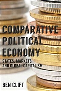 Comparative Political Economy : States, Markets and Global Capitalism (Paperback)