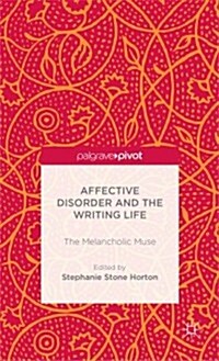 Affective Disorder and the Writing Life : The Melancholic Muse (Hardcover)