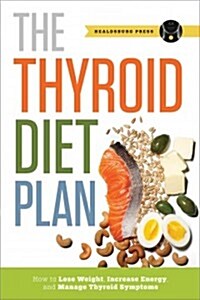 Thyroid Diet Plan: How to Lose Weight, Increase Energy, and Manage Thyroid Symptoms (Paperback)