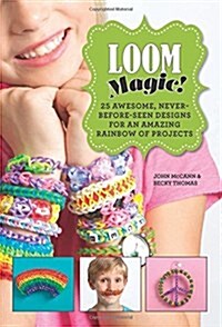 Loom Magic!: 25 Awesome, Never-Before-Seen Designs for an Amazing Rainbow of Projects (Hardcover)