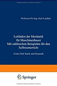 Leitfaden Der Mechanik F? Maschinenbauer Mit Zahlreichen Beispielen F? Den Selbstunterricht: Erstes Heft Statik Und Dynamik (Paperback, 2, 2. Aufl. 1921)