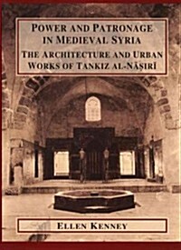 Power and Patronage in Medieval Syria: The Architecture and Urban Works of Tankiz Al-Nasiri (Hardcover)