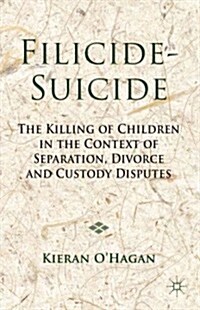 Filicide-Suicide : The Killing of Children in the Context of Separation, Divorce and Custody Disputes (Hardcover)