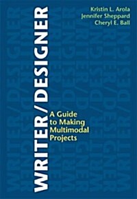 Writer/Designer: A Guide to Making Multimodal Projects (Spiral)