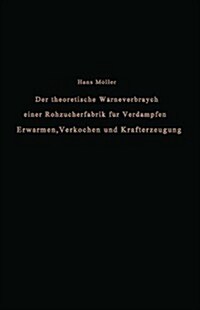 Der Theoretische W?meverbrauch Einer Rohzuckerfabrik F? Verdampfen, Erw?men, Verkochen Und Krafterzeugung: Eine Studie (Paperback, Softcover Repri)