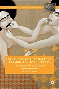 The Poetics of the Obscene in Premodern Arabic Poetry : Ibn al-?ajj?j and Sukhf (Hardcover)