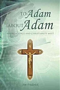 To Adam about Adam: Where Science and Christianity Meet (Hardcover)