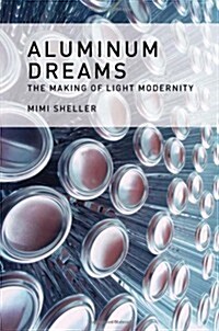 Aluminum Dreams: The Making of Light Modernity (Hardcover)