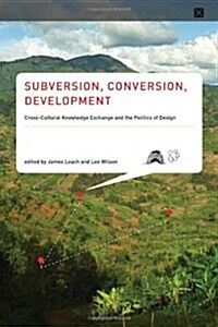 Subversion, Conversion, Development: Cross-Cultural Knowledge Encounter and the Politics of Design (Hardcover)