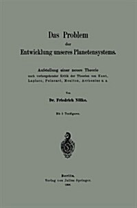 Das Problem Der Entwicklung Unseres Planetensystems: Aufstellung Einer Neuen Theorie Nach Vorhergehender Kritik Der Theorien Von Kant, Laplace, Poinca (Paperback, 1908)