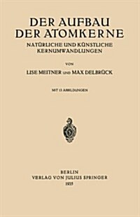 Der Aufbau Der Atomkerne: Nat?liche Und K?stliche Kernumwandlungen (Paperback, 1935)