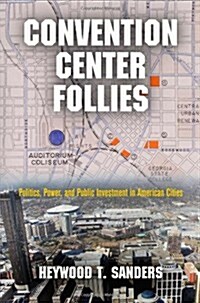 Convention Center Follies: Politics, Power, and Public Investment in American Cities (Hardcover)