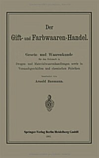 Der Gift- Und Farbwaaren-Handel: Gesetz- Und Waarenkunde F? Den Gebrauch in Drogen- Und Materialwaarenhandlungen Sowie in Versandtgesch?ten Und Chem (Paperback, 1901)