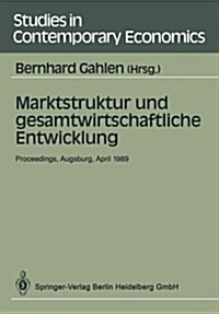 Marktstruktur Und Gesamtwirtschaftliche Entwicklung: Proceedings Des Workshops marktstruktur Und Gesamtwirtschaftliche Entwicklung, Augsburg, 5.-7. (Paperback)