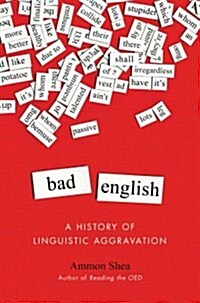 Bad English: A History of Linguistic Aggravation (Hardcover)