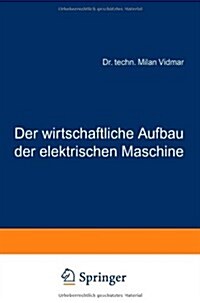 Der Wirtschaftliche Aufbau Der Elektrischen Maschine (Paperback)