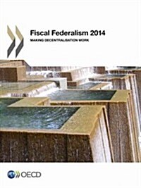 Fiscal Federalism 2014: Making Decentralization Work (Paperback)