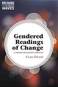 Gendered Readings of Change : A Feminist-Pragmatist Approach (Hardcover)