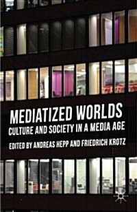 Mediatized Worlds : Culture and Society in a Media Age (Hardcover)