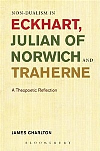 Non-Dualism in Eckhart, Julian of Norwich and Traherne: A Theopoetic Reflection (Paperback)