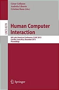 Human Computer Interaction: 6th Latin American Conference, Clihc 2013, Carrillo, Costa Rica, December 2-6, 2013, Proceedings (Paperback, 2013)