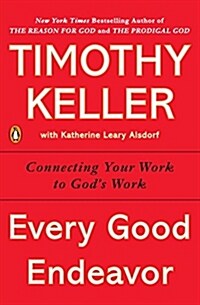 Every Good Endeavor: Connecting Your Work to Gods Work (Paperback)