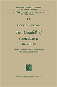 The Downfall of Cartesianism 1673-1712: A Study of Epistemological Issues in Late 17th Century Cartesianism (Paperback, Softcover Repri)