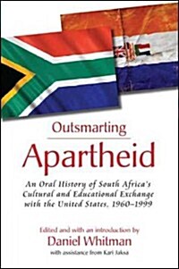Outsmarting Apartheid: An Oral History of South Africas Cultural and Educational Exchange with the United States, 1960-1999 (Hardcover)