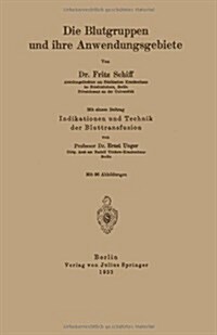 Die Blutgruppen Und Ihre Anwendungsgebiete: Indikation Und Technik Der Bluttransfusion (Paperback, 1933)