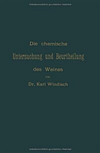 Die Chemische Untersuchung Und Beurtheilung Des Weines: Unter Zugrundelegung Der Amtlichen, Vom Bundesrathe Erlassenen Anweisung Zur Chemischen Unter (Paperback, Softcover Repri)