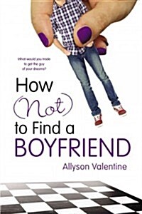How (Not) to Find a Boyfriend (Paperback, Reprint)