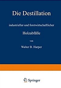 Die Destillation Industrieller Und Forstwirtschaftlicher Holzabf?le (Paperback, Softcover Repri)