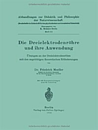 Die Dreielektrodenr?re Und Ihre Anwendung: ?ungen an Der Dreielektrodenr?re Mit Den Zugeh?igen Theoretischen Erl?terungen (Paperback, 1934)