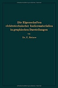 Die Eigenschaften Elektrotechnischer Isoliermaterialien in Graphischen Darstellungen: Eine Sammlung Von Versuchsergebnissen Aus Technik Und Wissenscha (Paperback, Softcover Repri)