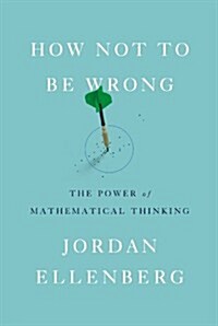 [중고] How Not to Be Wrong: The Power of Mathematical Thinking (Hardcover)