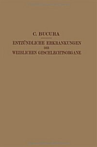 Die Entz?dlichen Erkrankungen Der Weiblichen Geschlechtsorgane: Ihr Wesen, Ihre Erkennung Und Behandlung (Paperback, Softcover Repri)