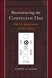 Reconstructing the Confucian Dao: Zhu Xis Appropriation of Zhou Dunyi (Hardcover)