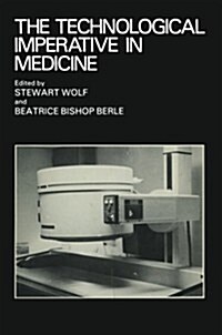 The Technological Imperative in Medicine: Proceedings of a Totts Gap Colloquium Held June 15-17, 1980 at Totts Gap Medical Research Laboratories, Bang (Paperback, Softcover Repri)