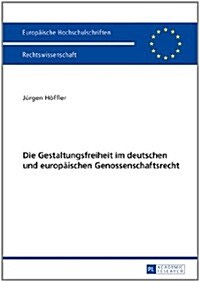 Die Gestaltungsfreiheit Im Deutschen Und Europaeischen Genossenschaftsrecht (Paperback)
