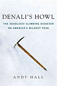 Denalis Howl: The Deadliest Climbing Disaster on Americas Wildest Peak (Hardcover)