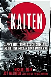 Kaiten: Japans Secret Manned Suicide Submarine and the First American Ship It Sank in WWII (Hardcover)