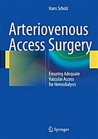 Arteriovenous Access Surgery: Ensuring Adequate Vascular Access for Hemodialysis (Hardcover, 2015)