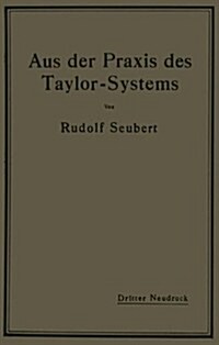 Aus Der Praxis Des Taylor-Systems: Mit Eingehender Beschreibung Seiner Anwendung Bei Der Tabor Manufacturing Company in Philadelphia (Paperback, 3, 3. Aufl. 1914)