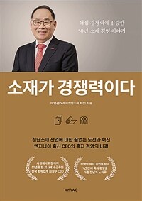 소재가 경쟁력이다 : 핵심경쟁력에 집중한 50년 소재 경영 이야기 