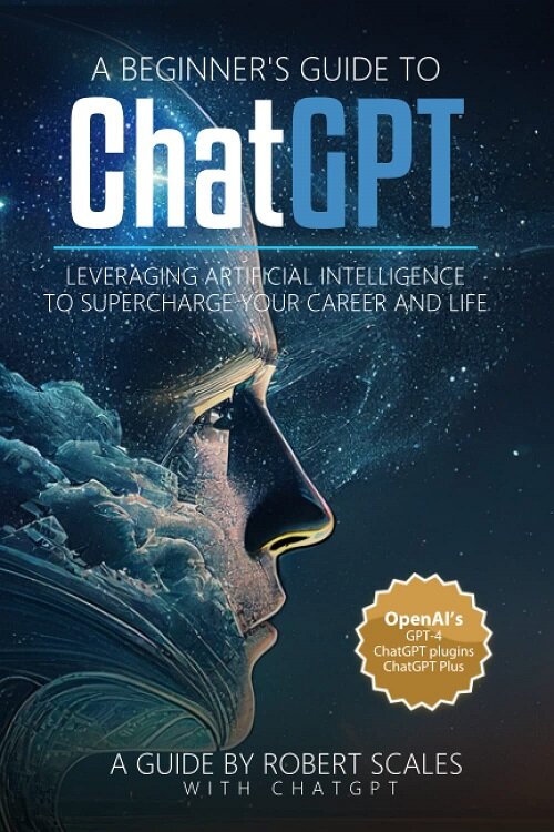 A Beginners Guide to ChatGPT: Leveraging Artificial Intelligence to Supercharge Your Career and Life (Paperback)
