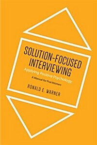 Solution-Focused Interviewing: Applying Positive Psychology: A Manual for Practitioners (Paperback)
