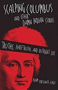 Scalping Columbus and Other Damn Indian Stories: Truths, Half-Truths, and Outright Liesvolume 60 (Paperback)