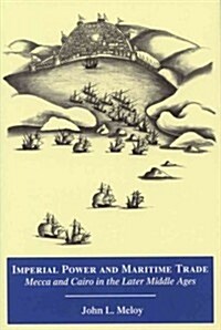 Imperial Power and Maritime Trade: Mecca and Cairo in the Later Middle Ages (Hardcover, New)