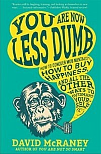 You Are Now Less Dumb: How to Conquer Mob Mentality, How to Buy Happiness, and All the Other Ways to Ou Tsmart Yourself (Paperback)