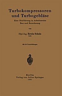 Turbokompressoren Und Turbogebl?e: Eine Einf?rung in Arbeitsweise Bau Und Berechnung (Paperback, 1931)